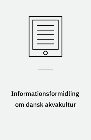 Informationsformidling om dansk akvakultur : rapport for projekt Informationsformidling om dansk akvakultur