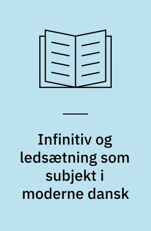 Infinitiv og ledsætning som subjekt i moderne dansk : et bidrag til beskrivelsen af moderne dansk skriftsprogssyntaks