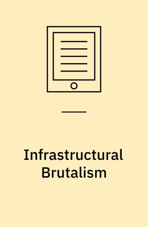 Infrastructural Brutalism : Art and the Necropolitics of Infrastructure