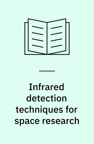 Infrared detection techniques for space research : proceedings of the 5. ESLAB/ESRIN symposium, held in Noordwijk, the Netherlands, June 8.-11., 1971