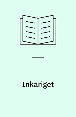 Inkariget : inkaerne havde hverken skriftsprog eller møntsystem : alligevel skabte de et af verdens største og mest myteomspundne riger