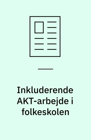 Inkluderende AKT-arbejde i folkeskolen : en empirisk undersøgelse