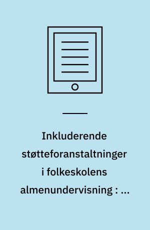 Inkluderende støtteforanstaltninger i folkeskolens almenundervisning : En undersøgelse af støtteforanstaltningers betydning for elevers deltagelsesmuligheder, læring og oplevelse af inklusion