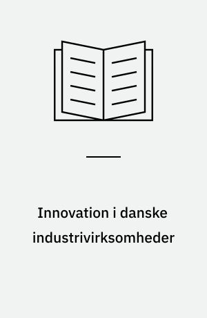 Innovation i danske industrivirksomheder : en analyse af industriel innovation i perioden 1990-1992