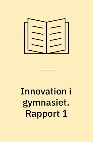 Innovation i gymnasiet : evaluering af projekt Innovationskraft og entreprenørskab på gymnasier i Region Hovedstaden. Rapport 1