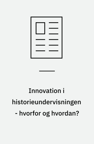 Innovation i historieundervisningen - hvorfor og hvordan?