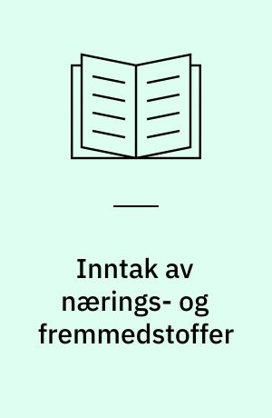 Inntak av nærings- og fremmedstoffer : en kartlegging av nordiske overvåkingssystem for næringsstoffer og fremmedstoffer i kosten : eksempel på inntaksberegninger av fremmedstoffer i Norden