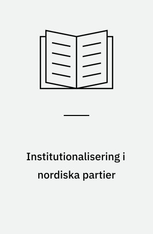 Institutionalisering i nordiska partier : en testning av Angelo Panebiancos institutionaliseringshypotes