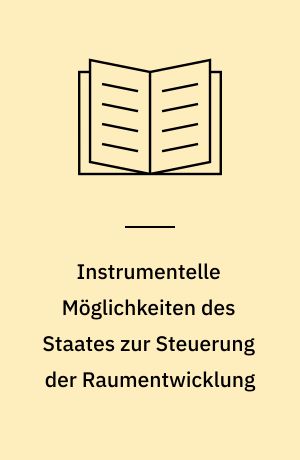 Instrumentelle Möglichkeiten des Staates zur Steuerung der Raumentwicklung : dargestellt am Beispiel des Bundeslandes Hessen