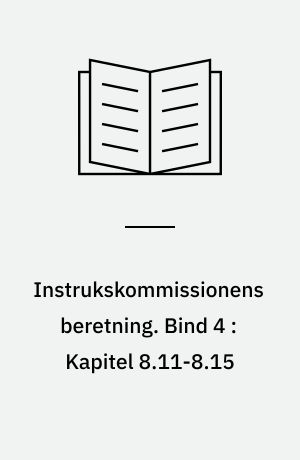 Instrukskommissionens beretning. Bind 4 : Kapitel 8.11-8.15