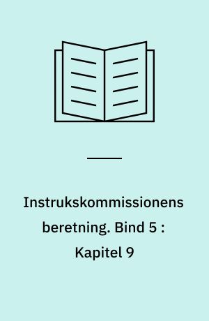 Instrukskommissionens beretning. Bind 5 : Kapitel 9