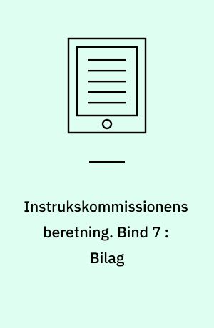 Instrukskommissionens beretning. Bind 7 : Bilag