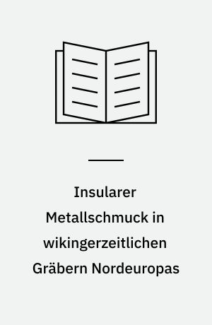 Insularer Metallschmuck in wikingerzeitlichen Gräbern Nordeuropas : Untersuchungen zur skandinavischen Westexpansion