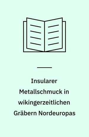 Insularer Metallschmuck in wikingerzeitlichen Gräbern Nordeuropas : Untersuchungen zur skandinavischen Westexpansion