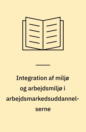 Integration af miljø og arbejdsmiljø i arbejdsmarkedsuddannelserne : med eksempler fra udviklingsprojekter indenfor 7 forskellige brancheområder
