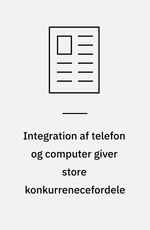 Integration af telefon og computer giver store konkurrenecefordele