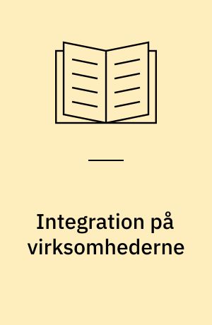 Integration på virksomhederne : redskaber og muligheder