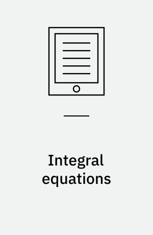 Integral equations : a practical treatment, from spectral theory to applications