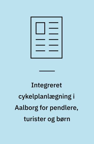 Integreret cykelplanlægning i Aalborg for pendlere, turister og børn