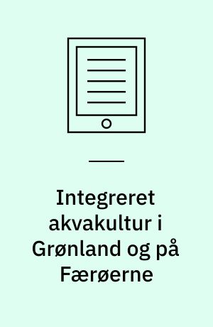 Integreret akvakultur i Grønland og på Færøerne : undersøgelse af potentialet for dyrkning af tang og muligt grønlandsk fiskeopdræt