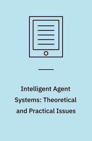 Intelligent Agent Systems: Theoretical and Practical Issues : Theoretical and Practical Issues. Based on a Workshop Held at PRICAI '96, Cairns, Australia, August 26-30, 1996