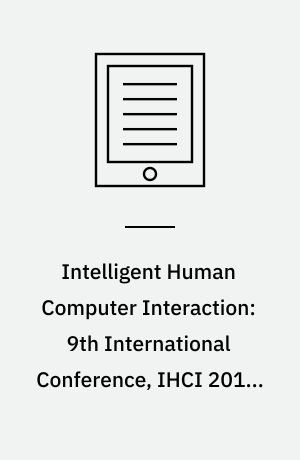 Intelligent Human Computer Interaction: 9th International Conference, IHCI 2017, Evry, France, December 11-13, 2017, Proceedings