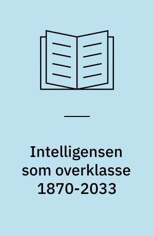 Intelligensen som overklasse 1870-2033 : om utdannelse og likhet