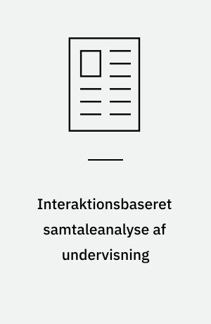 Interaktionsbaseret samtaleanalyse af undervisning : en model til beskrivelse, analyse, vurdering, kategorisering og sammenligning af undervisningskontekster