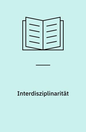 Interdisziplinarität : Praxis - Herausforderung - Ideologie