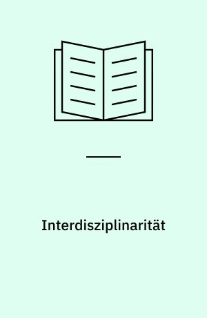 Interdisziplinarität : Praxis - Herausforderung - Ideologie