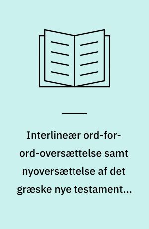 Interlineær ord-for-ord-oversættelse samt nyoversættelse af det græske nye testamente : med forord, fodnoter og tillæg. Bind 1 : Paulus' 14 breve