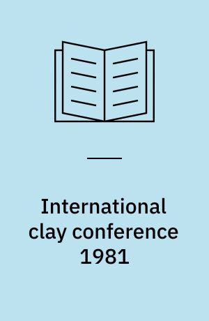 International clay conference 1981 : proceedings of the VII International Clay Conference, 1981, held in Bologna and Pavia, Italy, September 6-12, 1981, organized by the Italian Group of AIPEA, under the auspices of Association internationale pour l'étude des argiles