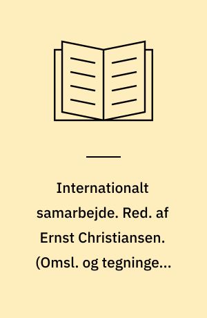 Internationalt samarbejde. Red. af Ernst Christiansen. (Omsl. og tegninger: Eriing Nederland. Billedred.: Niels Thøger)