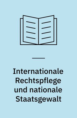 Internationale Rechtspflege und nationale Staatsgewalt : Grenzen und Einwirkungen