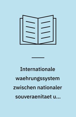 Internationale waehrungssystem zwischen nationaler souveraenitaet und supranationaler integration. entwicklungstendenzen seit bretton woods om spannungsfeld der interessen