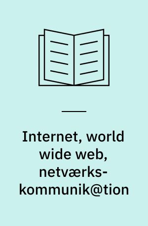 Internet, world wide web, netværks-kommunik@tion : om netmedier, netkulturer, beboede 3D virtuelle verdener og meget mere ...