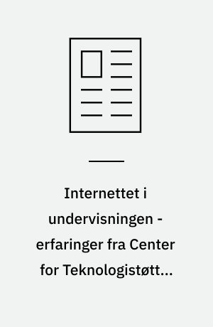 Internettet i undervisningen - erfaringer fra Center for Teknologistøttet Uddannelse