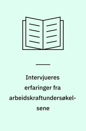 Intervjueres erfaringer fra arbeidskraftundersøkelsene : rapport fra 99 intervjuere