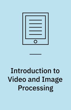 Introduction to Video and Image Processing : Building Real Systems and Applications