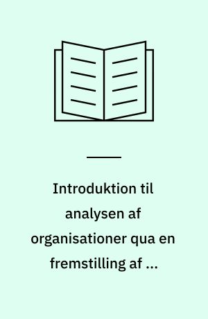 Introduktion til analysen af organisationer qua en fremstilling af W. Richard Scott : tre perspektiver - rationelle, naturlige og åbne systemer