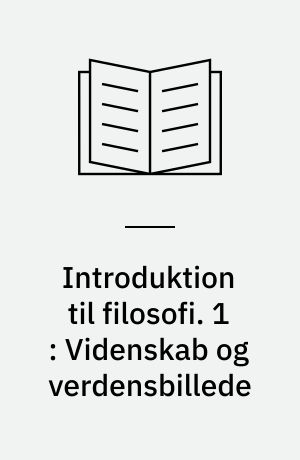 Introduktion til filosofi. 1 : Videnskab og verdensbillede