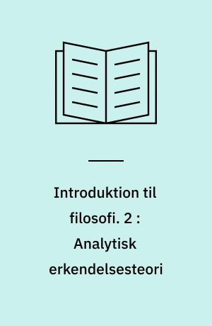 Introduktion til filosofi. 2 : Analytisk erkendelsesteori