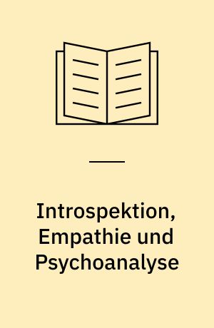 Introspektion, Empathie und Psychoanalyse : Aufsätze zur psychoanalytischen Theorie, zu Pädagogik und Forschung und zur Psychologie der Kunst