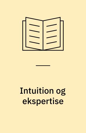 Intuition og ekspertise : Dreyfus og Dreyfus' ideer om tænkning og indlæring