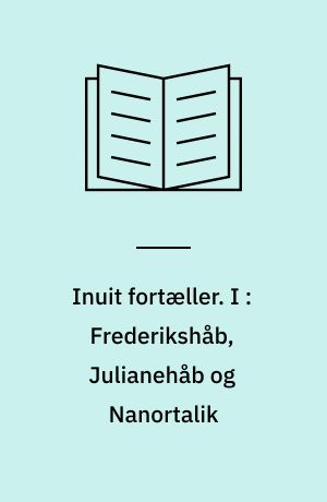 Inuit fortæller : Grønlændernes sagn og myter. I : Frederikshåb, Julianehåb og Nanortalik