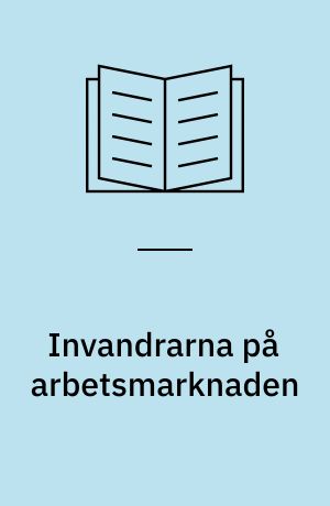 Invandrarna på arbetsmarknaden : En undersökning av invandrare i Malmö under perioden 1945-1967