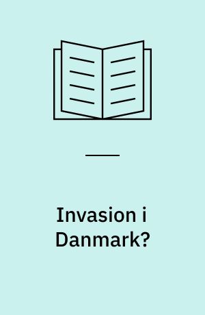 Invasion i Danmark? : Danmark i det tyske invasionsforsvar under Den anden Verdenskrig
