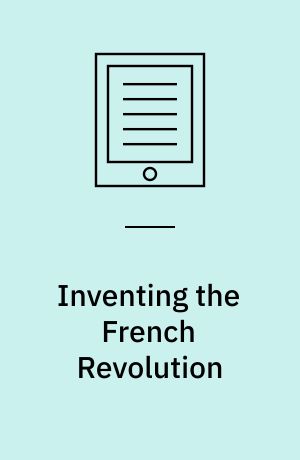 Inventing the French Revolution : essays on French political culture in the eighteenth century