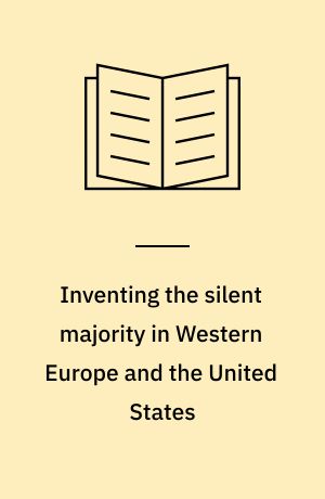 Inventing the silent majority in Western Europe and the United States : conservatism in the 1960s and 1970s