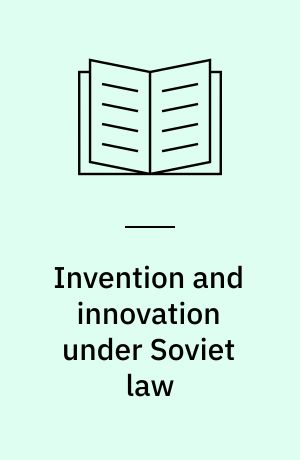 Invention and innovation under Soviet law : a comparative analysis